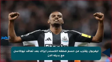 ليفربول يقترب من حسم صفقة ألكسندر إيزاك بعد تعاقد نيوكاسل مع بديله الآن
